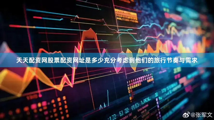 天天配资网股票配资网址是多少充分考虑到他们的旅行节奏与需求