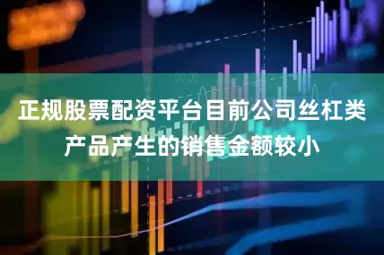 正规股票配资平台目前公司丝杠类产品产生的销售金额较小