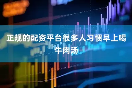 正规的配资平台很多人习惯早上喝牛肉汤
