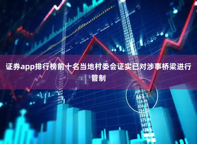 证券app排行榜前十名当地村委会证实已对涉事桥梁进行管制
