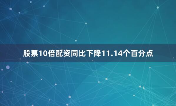 股票10倍配资同比下降11.14个百分点