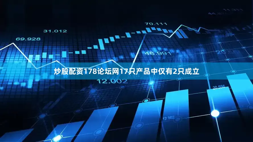 炒股配资178论坛网17只产品中仅有2只成立